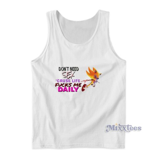 Don’t Need Sex Cause Life Fucks Me Daily Tank Top