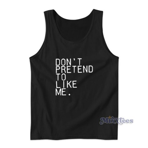 Don’t Pretend To Like Me Tank Top