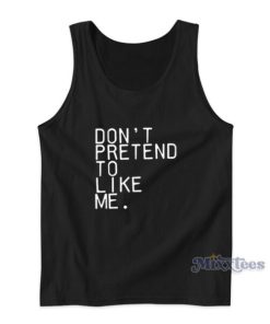 Don’t Pretend To Like Me Tank Top