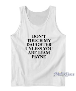 Dont Touch My Daughter Unless You Are Liam Payne Tank Top Dont Touch My Daughter Unless You Are Liam Payne Tank Top