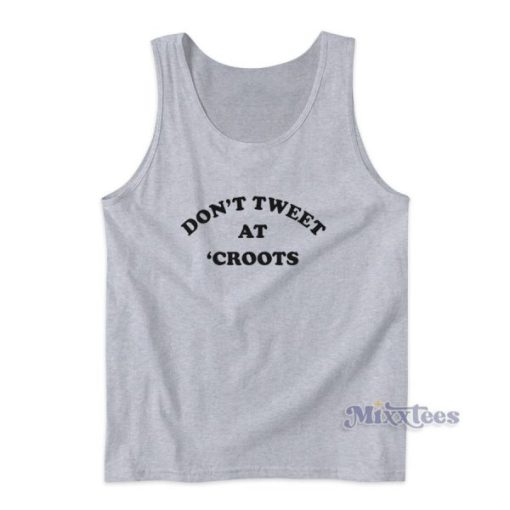 Dont Tweet At Croots Tank Top for Unisex