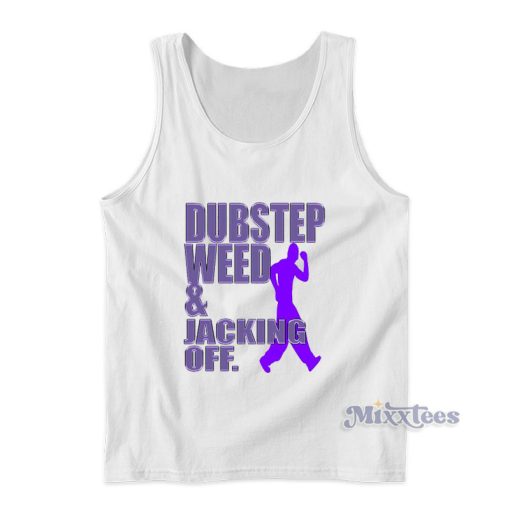 Dubstep Weed And Jacking Off Tank Top For Unisex