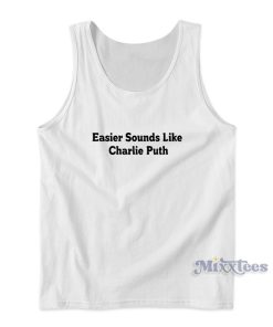 Easier Sounds Like Charlie Puth Tank Top for Unisex Easier Sounds Like Charlie Puth Tank Top for Unisex