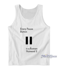 Every Pause Button Is A Roman Numeral 2 Tank Top Every Pause Button Is A Roman Numeral 2 Tank Top