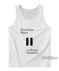 Every Pause Button Is A Roman Numeral 2 Tank Top