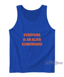 Everyone Is An Alien Somewhere Tank Top Everyone Is An Alien Somewhere Tank Top