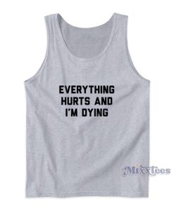 Everything Hurts And I’m Dying Tank Top For Unisex Everything Hurts And I’m Dying Tank Top For Unisex