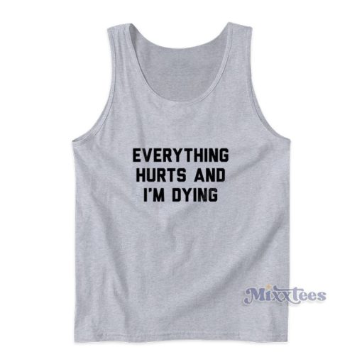 Everything Hurts And I’m Dying Tank Top For Unisex