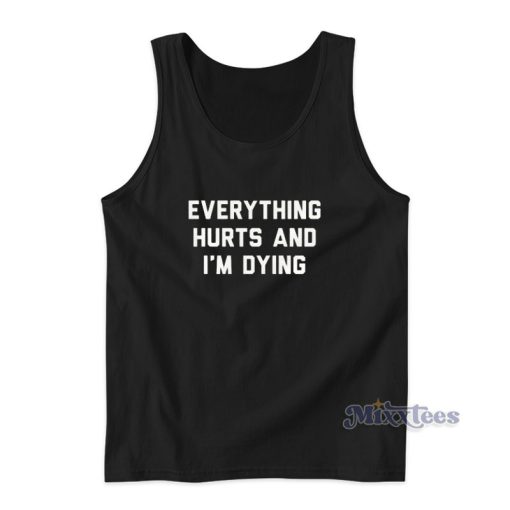 Everything Hurts And I’m Dying Tank Top For Unisex