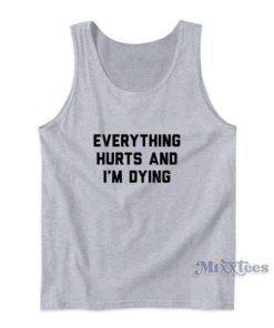 Everything Hurts And Im Dying Tank Top For Unisex 3