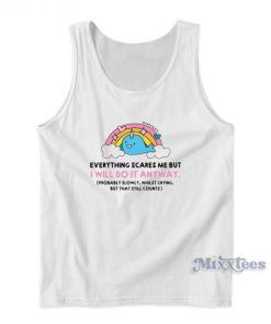 Everything Scares Me But I Will Do It Anyway Tank Top