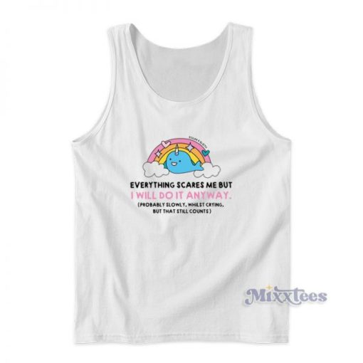 Everything Scares Me But I Will Do It Anyway Tank Top