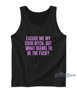 Excuse Me My Good Bitch Tank Top Excuse Me My Good Bitch Tank Top