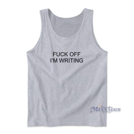 FUCK OFF I’M WRITING Tank Top for Unisex