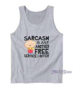 Family Guy Sarcasm Is Just Another Free Service I Offer Tank Top