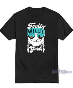 Feelin Willie Good T-Shirt For Unisex Feelin Willie Good T-Shirt For Unisex