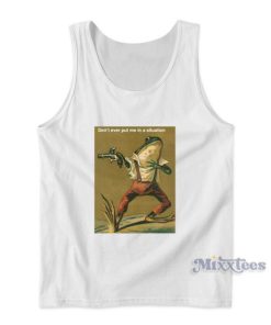 Frog Revolver Dont Ever Put Me In a Situation Tank Top