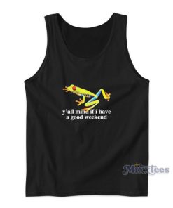 Frog Yall Mind If I Have A Good Weekend Tank Top