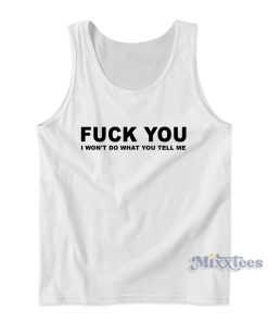 Fuck You I Won’t Do What You Tell Me Tank Top Fuck You I Won’t Do What You Tell Me Tank Top
