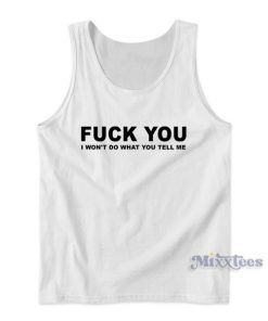 Fuck You I Won’t Do What You Tell Me Tank Top