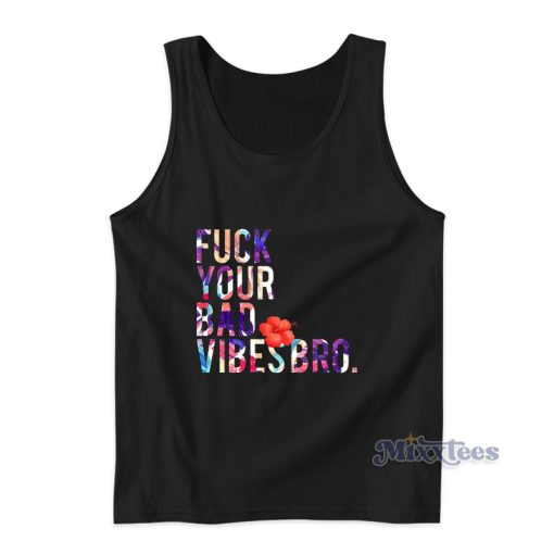 Fuck Your Bad Vibes Bro Tank Top