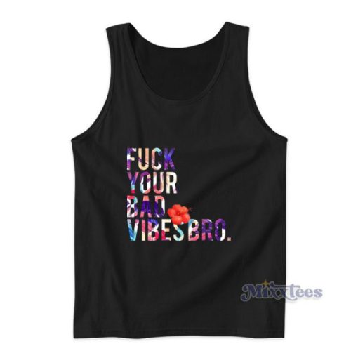 Fuck Your Bad Vibes Bro Tank Top