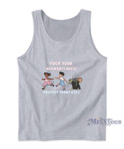Fuck Your Hogwarts House Protect Trans Kids Tank Top Fuck Your Hogwarts House Protect Trans Kids Tank Top