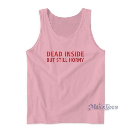 Funny Dead Inside But Still Horny Tank Top