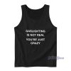 Gaslighting Is Not Real Tank Top For Unisex