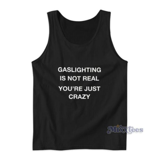 Gaslighting Is Not Real Tank Top For Unisex