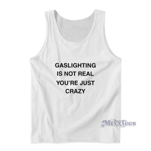 Gaslighting Is Not Real You’re Just Crazy Tank Top