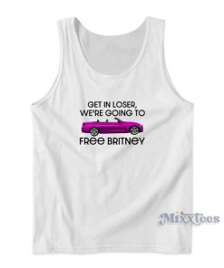 Get In Loser We’re Going To Free Britney Tank Top for Unisex