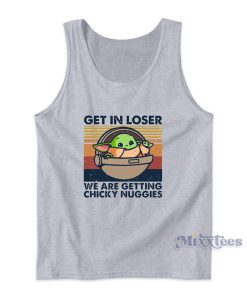 Get In Loser We Are Getting Chicky Nuggies Tank Top Get In Loser We Are Getting Chicky Nuggies Tank Top