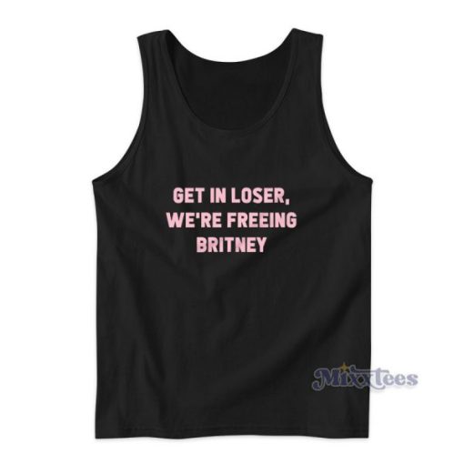 Get In Loser We’re Freeing Britney Tank Top for Unisex