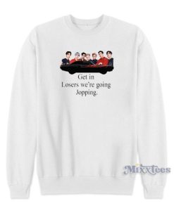 Get In Loser Were Going Jopping Sweatshirt