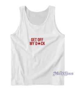 Get Off My Dick Tank Top For Unisex Get Off My Dick Tank Top For Unisex