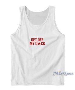 Get Off My Dick Tank Top For Unisex