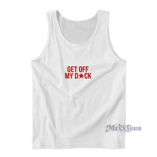 Get Off My Dick Tank Top For Unisex