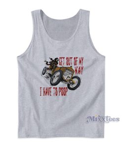 Get Out Of My Way I Have To Poop Tank Top Get Out Of My Way I Have To Poop Tank Top