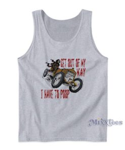Get Out Of My Way I Have To Poop Tank Top