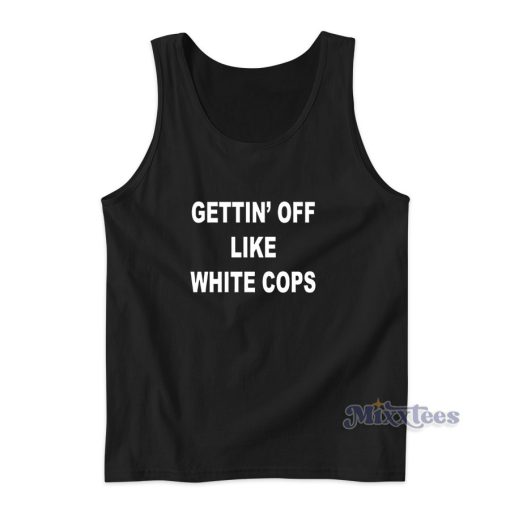 Gettin’ Off Like White Cops Tank Top for Unisex