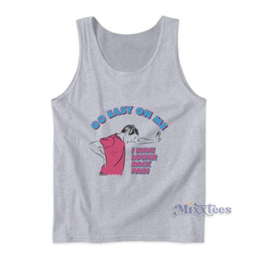 Go Easy On Me I Have Lower Back Pain Tank Top