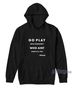 Go Play With Somebody Who Aint Gone Kill You Hoodie