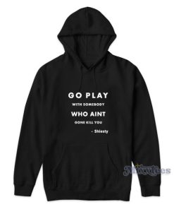 Go Play With Somebody Who Aint Gone Kill You Hoodie