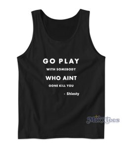 Go Play With Somebody Who Aint Gone Kill You Tank Top