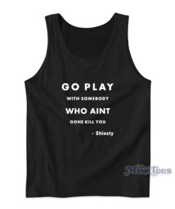 Go Play With Somebody Who Aint Gone Kill You Tank Top