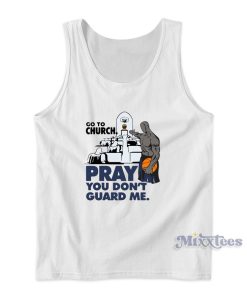 Go To Church Pray You Cant Guard Me Tank Top Go To Church Pray You Cant Guard Me Tank Top