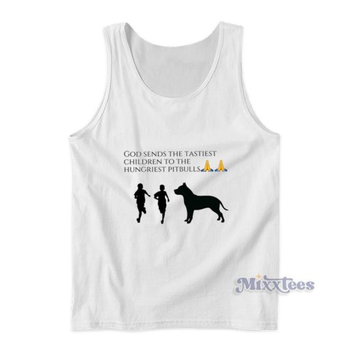 God Sends The Tastiest Children To The Hungriest Pitbulls Tank Top