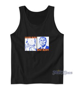 Good Bush Bad Bush Funny George W Tank Top Good Bush Bad Bush Funny George W Tank Top