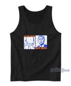 Good Bush Bad Bush Funny George W Tank Top